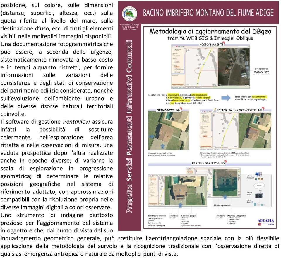 Una documentazione fotogrammetrica che può essere, a seconda delle urgenze, sistematicamente rinnovata a basso costo e in tempi alquanto ristretti, per fornire informazioni sulle variazioni delle