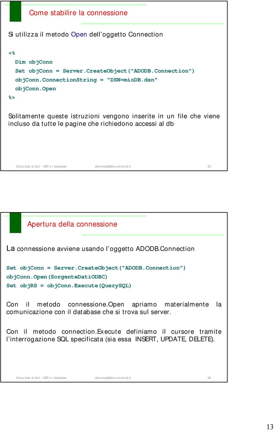 uniroma3.it 25 Apertura della connessione La connessione avviene usando l oggetto ADODB.Connection Set objconn = Server.CreateObject("ADODB.Connection") objconn.