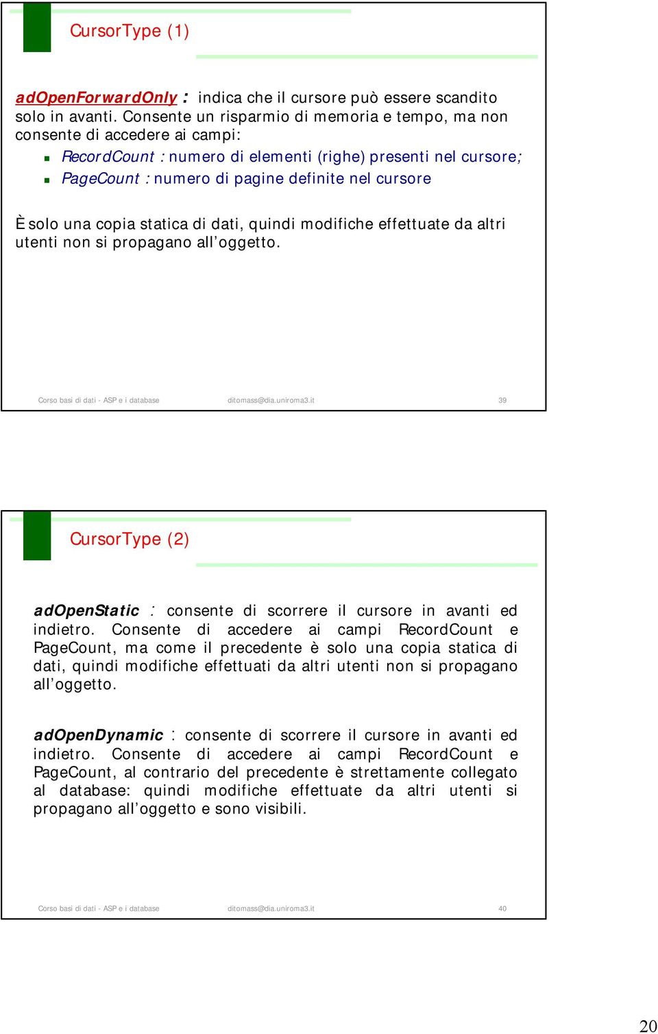 una copia statica di dati, quindi modifiche effettuate da altri utenti non si propagano all oggetto. Corso basi di dati - ASP e i database ditomass@dia.uniroma3.