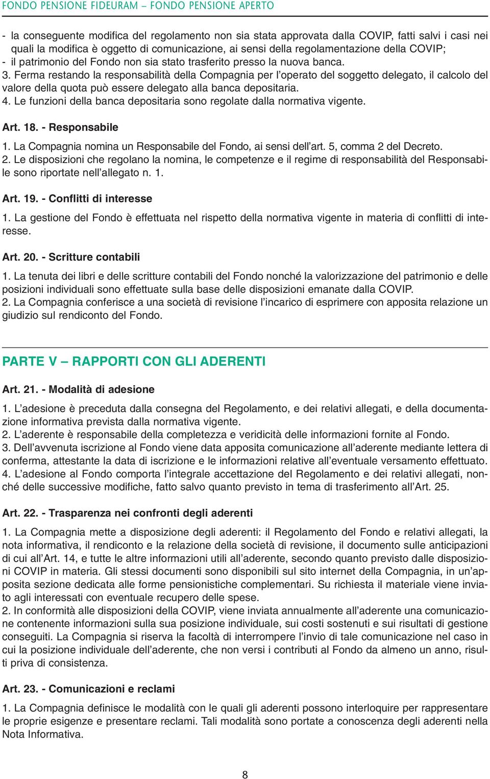 Ferma restando la responsabilità della Compagnia per l operato del soggetto delegato, il calcolo del valore della quota può essere delegato alla banca depositaria. 4.