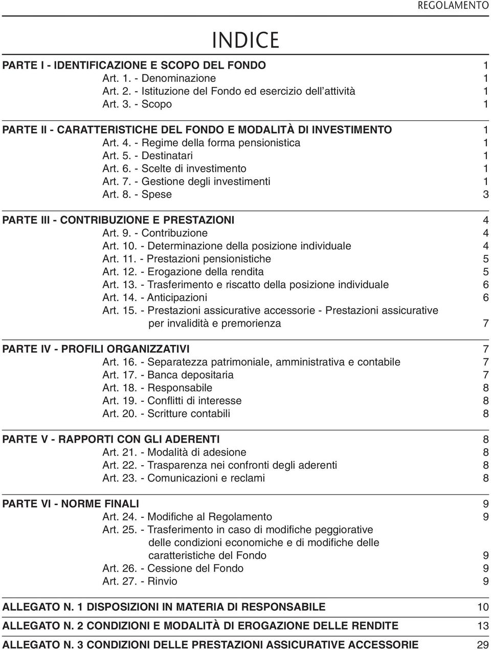 - Gestione degli investimenti 1 Art. 8. - Spese 3 PARTE III - CONTRIBUZIONE E PRESTAZIONI 4 Art. 9. - Contribuzione 4 Art. 10. - Determinazione della posizione individuale 4 Art. 11.