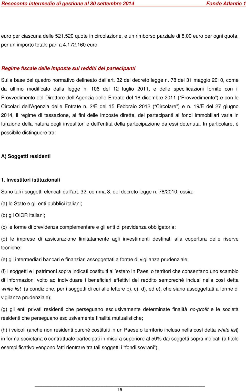 106 del 12 luglio 2011, e delle specificazioni fornite con il Provvedimento del Direttore dell Agenzia delle Entrate del 16 dicembre 2011 ( Provvedimento ) e con le Circolari dell Agenzia delle