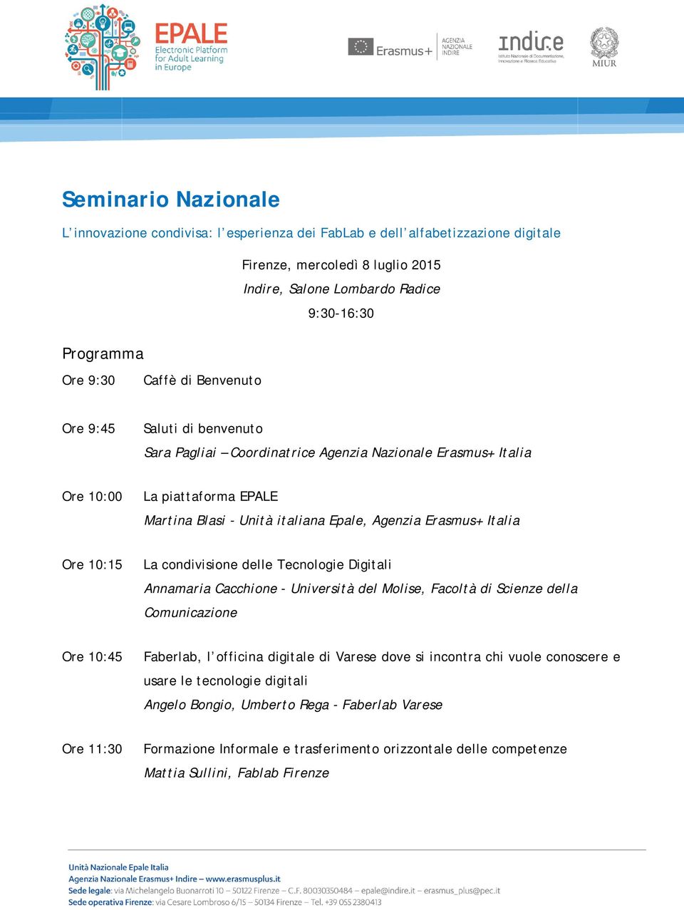 Italia Ore 10:15 La condivisione delle Tecnologie Digitali Annamaria Cacchione - Università del Molise, Facoltà di Scienze della Comunicazione Ore 10:45 Faberlab, l officina digitale di Varese dove