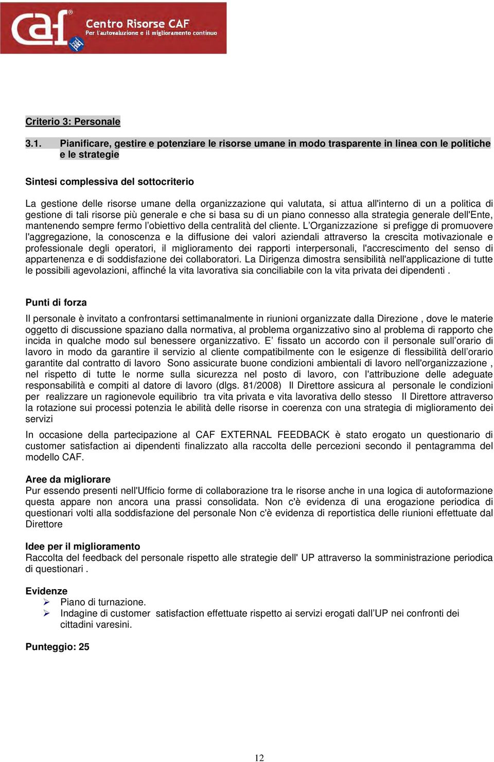 di un a politica di gestione di tali risorse più generale e che si basa su di un piano connesso alla strategia generale dell'ente, mantenendo sempre fermo l obiettivo della centralità del cliente.