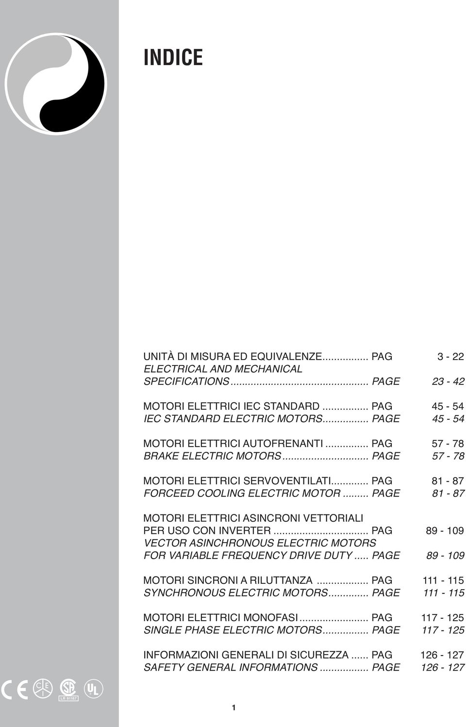 .. PAGE 81-87 MOTORI ELETTRICI ASINCRONI VETTORIALI PER USO CON INVERTER... PAG 89-109 VECTOR ASINCHRONOUS ELECTRIC MOTORS FOR VARIABLE FREQUENCY DRIVE DUTY... PAGE 89-109 MOTORI SINCRONI A RILUTTANZA.