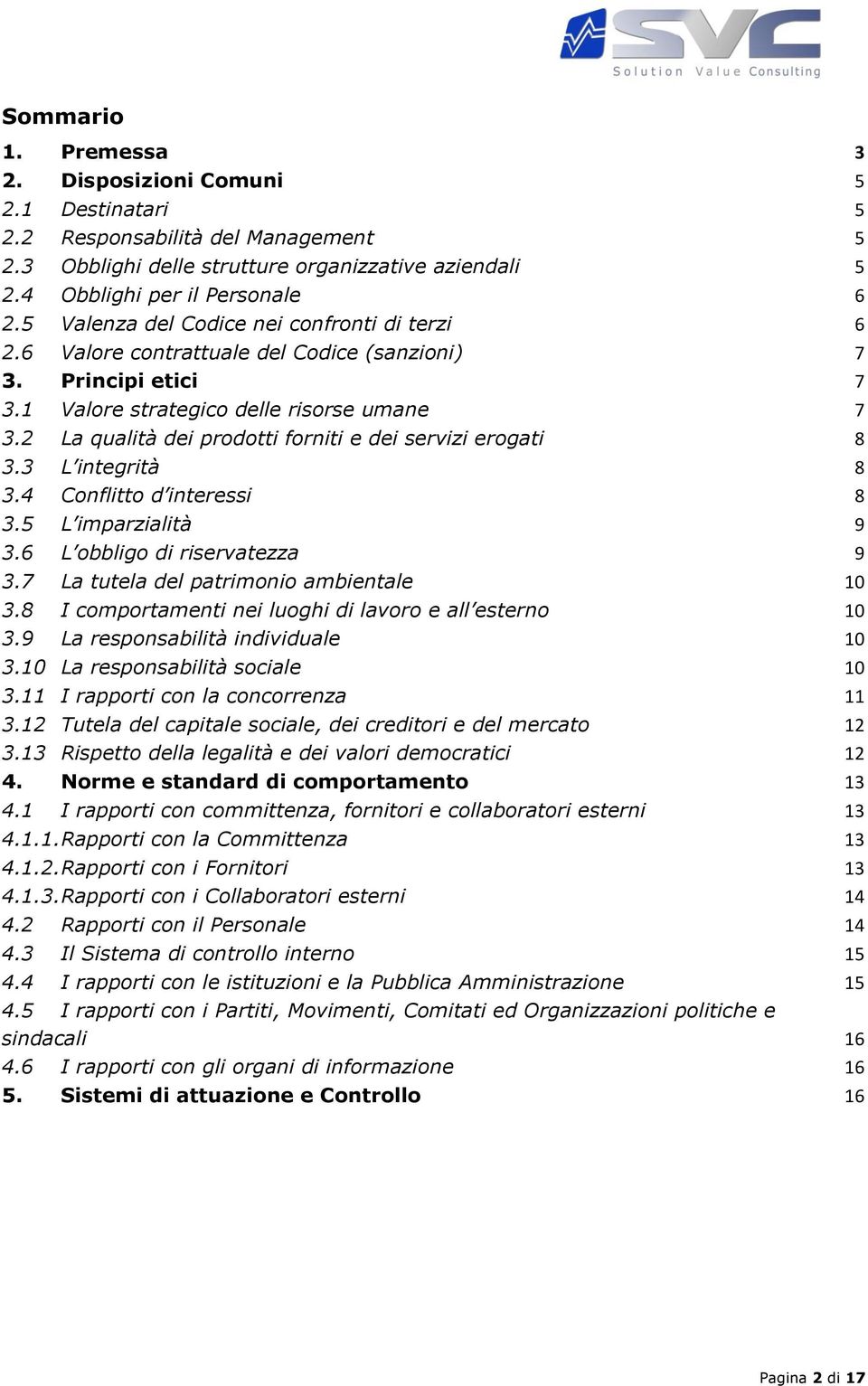 2 La qualità dei prodotti forniti e dei servizi erogati 8 3.3 L integrità 8 3.4 Conflitto d interessi 8 3.5 L imparzialità 9 3.6 L obbligo di riservatezza 9 3.