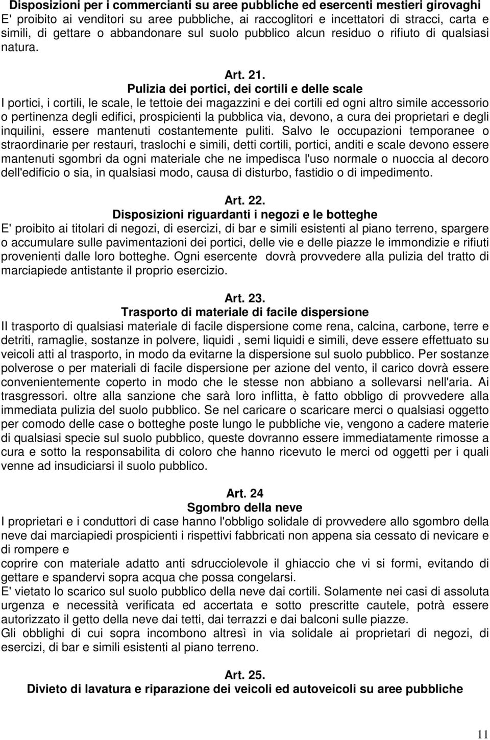 Pulizia dei portici, dei cortili e delle scale I portici, i cortili, le scale, le tettoie dei magazzini e dei cortili ed ogni altro simile accessorio o pertinenza degli edifici, prospicienti la