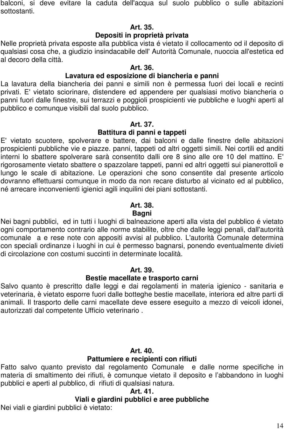 nuoccia all'estetica ed al decoro della città. Art. 36. Lavatura ed esposizione di biancheria e panni La lavatura della biancheria dei panni e simili non è permessa fuori dei locali e recinti privati.