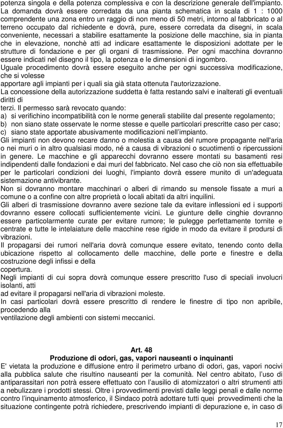 richiedente e dovrà, pure, essere corredata da disegni, in scala conveniente, necessari a stabilire esattamente la posizione delle macchine, sia in pianta che in elevazione, nonchè atti ad indicare