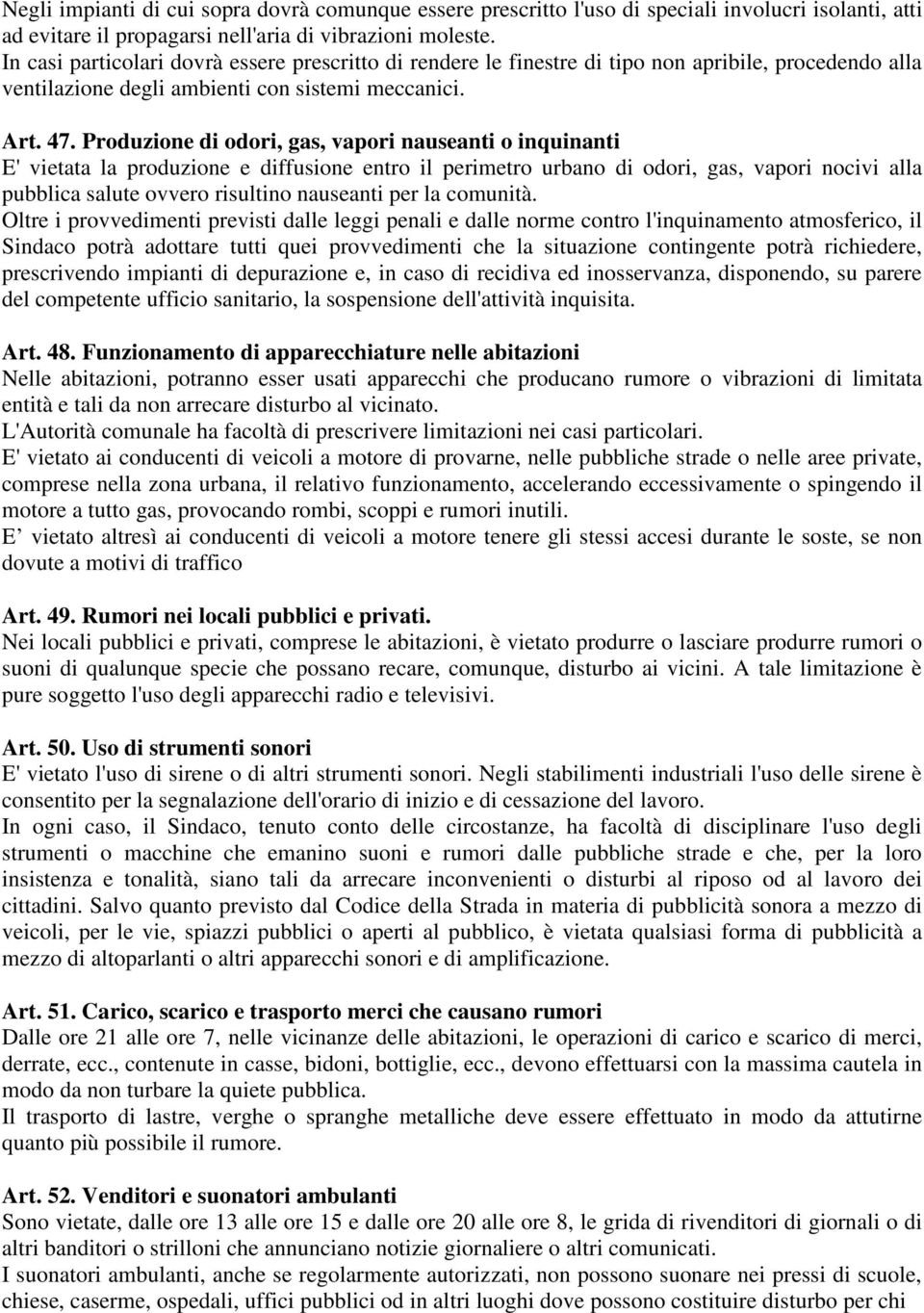 Produzione di odori, gas, vapori nauseanti o inquinanti E' vietata la produzione e diffusione entro il perimetro urbano di odori, gas, vapori nocivi alla pubblica salute ovvero risultino nauseanti