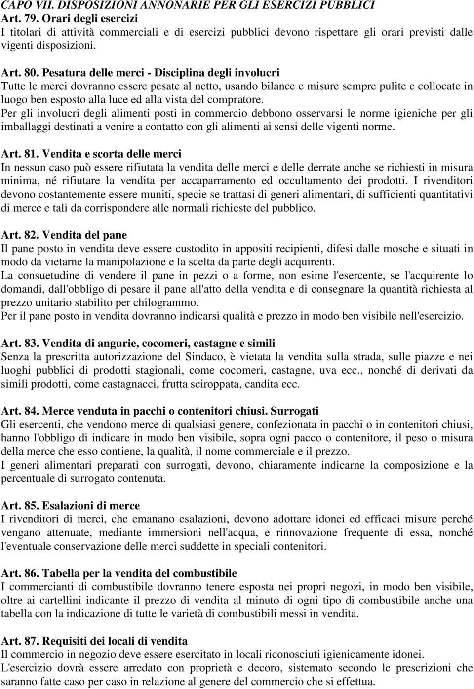 Pesatura delle merci - Disciplina degli involucri Tutte le merci dovranno essere pesate al netto, usando bilance e misure sempre pulite e collocate in luogo ben esposto alla luce ed alla vista del