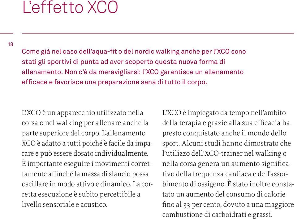 L XCO è un apparecchio utilizzato nella corsa o nel walking per allenare anche la parte superiore del corpo.