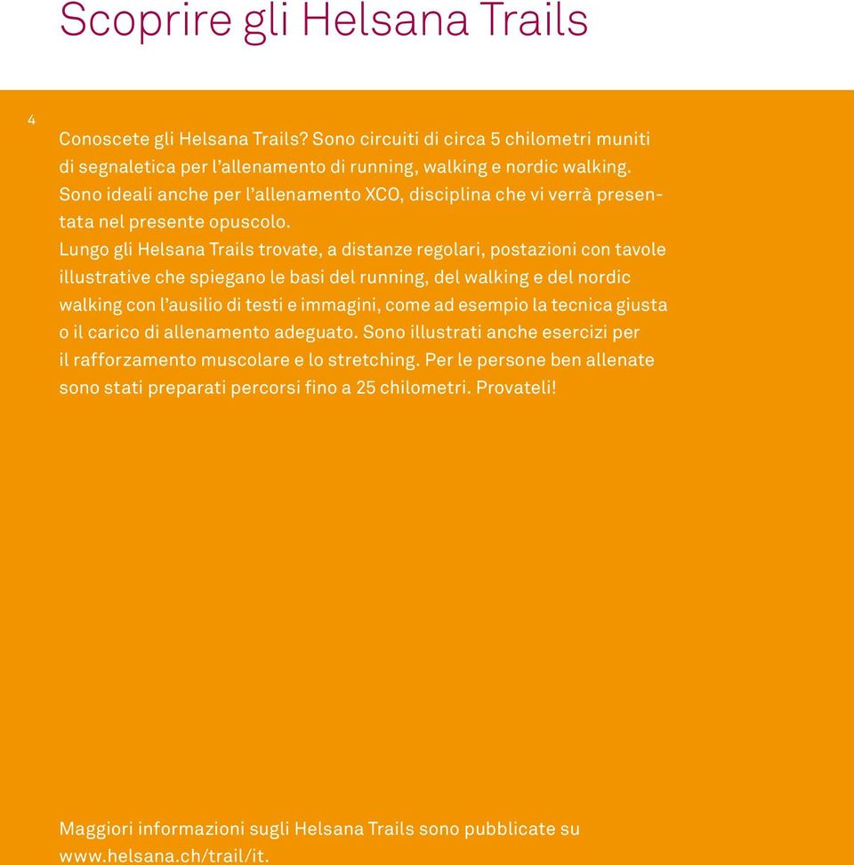 Lungo gli Helsana Trails trovate, a distanze regolari, postazioni con tavole illustrative che spiegano le basi del running, del walking e del nordic walking con l ausilio di testi e immagini, come