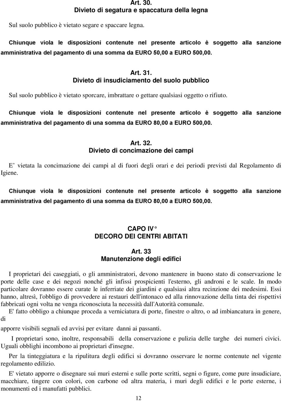 Divieto di concimazione dei campi E vietata la concimazione dei campi al di fuori degli orari e dei periodi previsti dal Regolamento di Igiene. CAPO IV DECORO DEI CENTRI ABITATI Art.