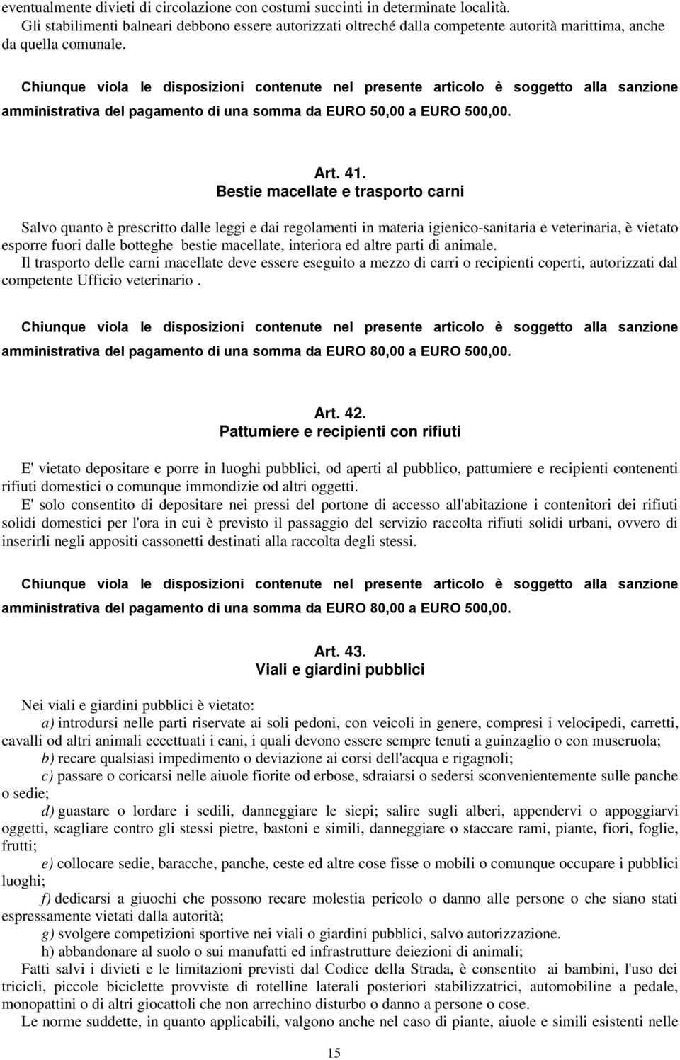 Bestie macellate e trasporto carni Salvo quanto è prescritto dalle leggi e dai regolamenti in materia igienico-sanitaria e veterinaria, è vietato esporre fuori dalle botteghe bestie macellate,