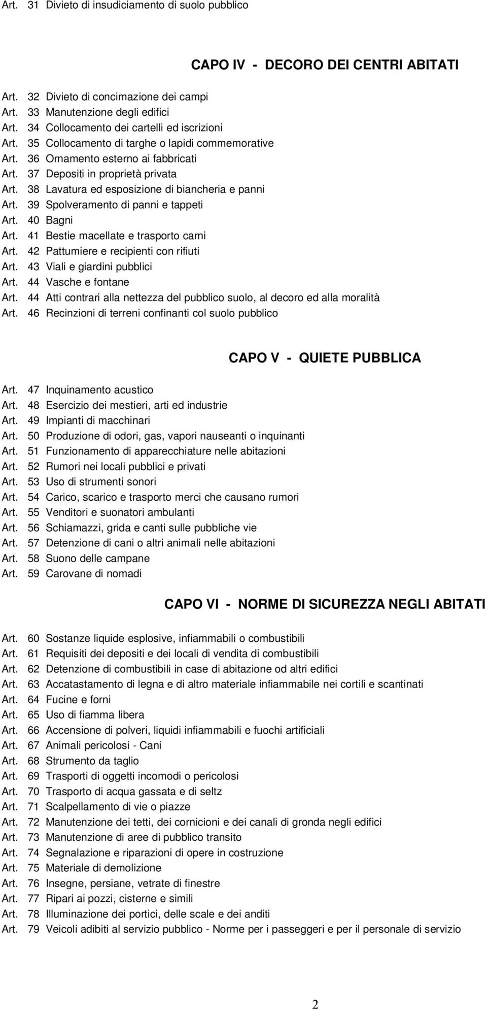 38 Lavatura ed esposizione di biancheria e panni Art. 39 Spolveramento di panni e tappeti Art. 40 Bagni Art. 41 Bestie macellate e trasporto carni Art. 42 Pattumiere e recipienti con rifiuti Art.