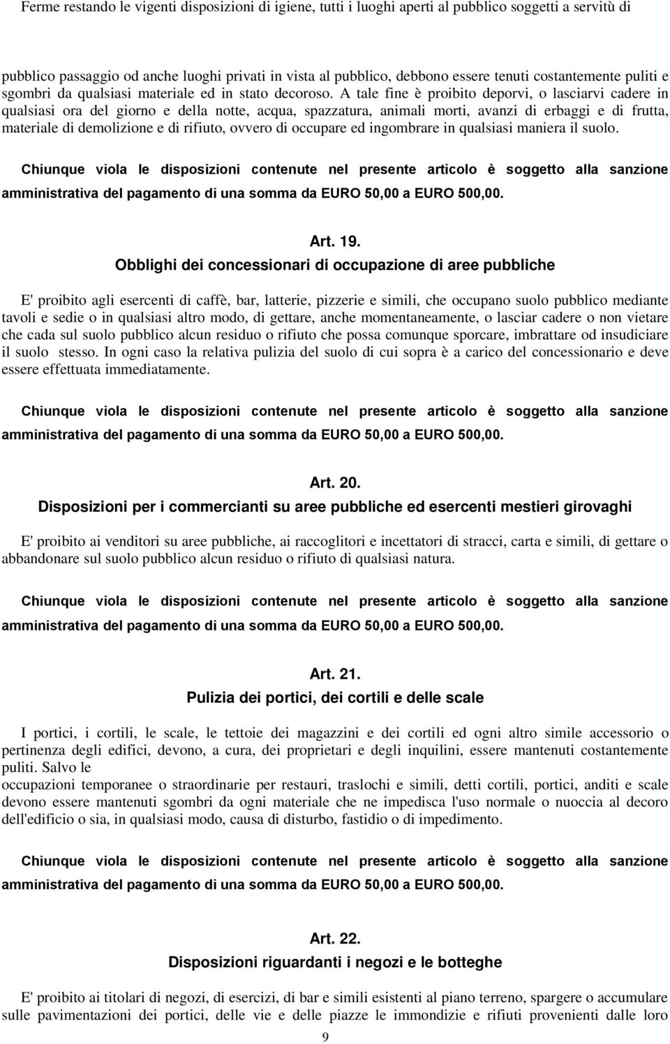 A tale fine è proibito deporvi, o lasciarvi cadere in qualsiasi ora del giorno e della notte, acqua, spazzatura, animali morti, avanzi di erbaggi e di frutta, materiale di demolizione e di rifiuto,