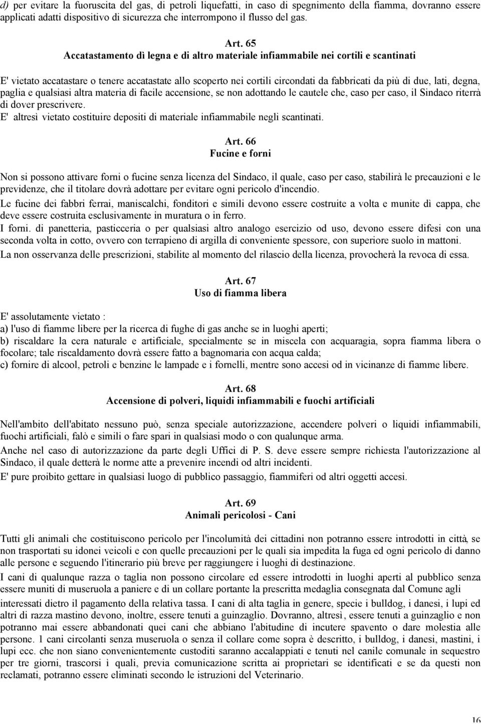 lati, degna, paglia e qualsiasi altra materia di facile accensione, se non adottando le cautele che, caso per caso, il Sindaco riterrà di dover prescrivere.