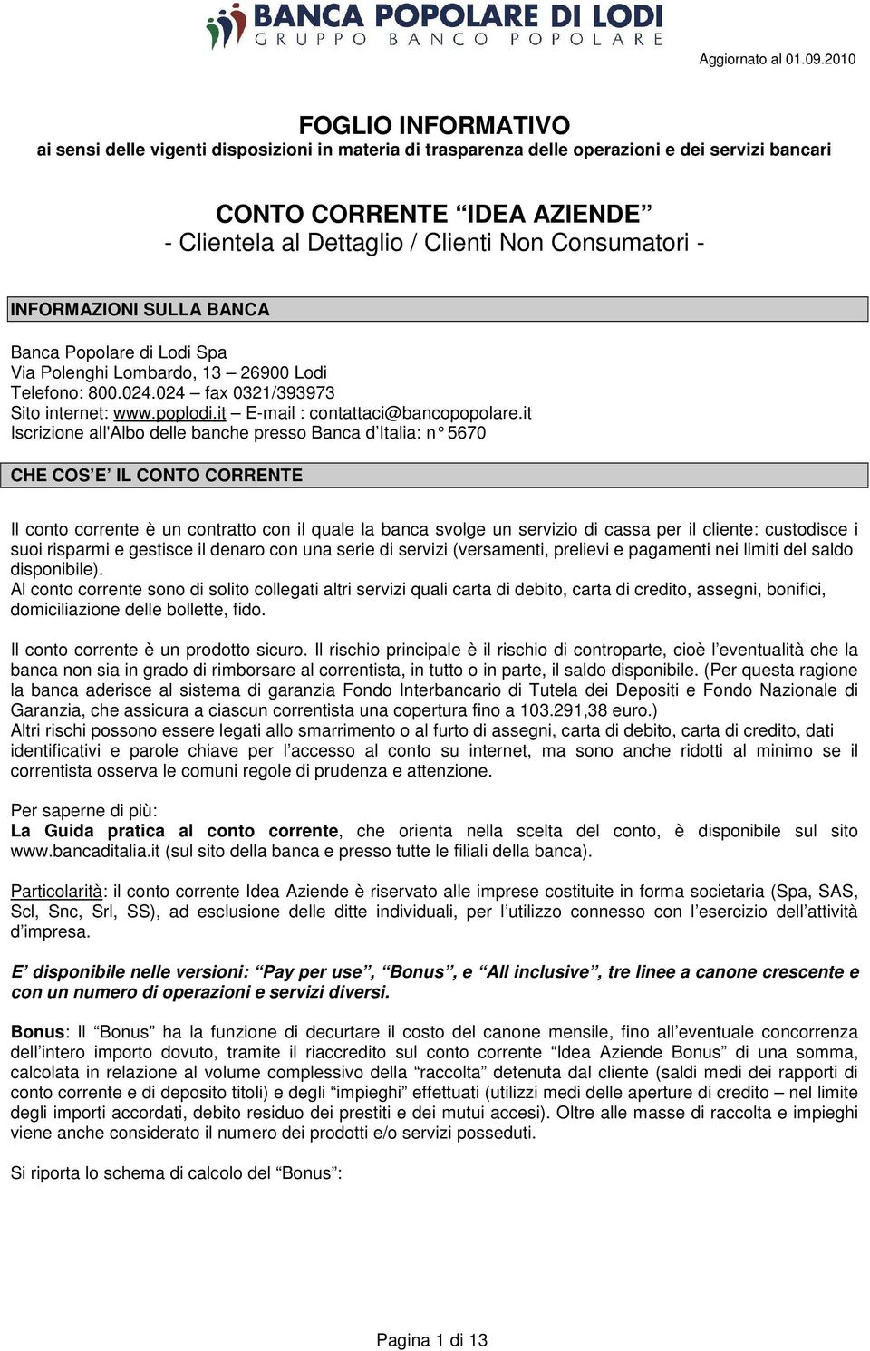 it Iscrizione all'albo delle banche presso Banca d Italia: n 5670 CHE COS E IL CONTO CORRENTE Il conto corrente è un contratto con il quale la banca svolge un servizio di cassa per il cliente: