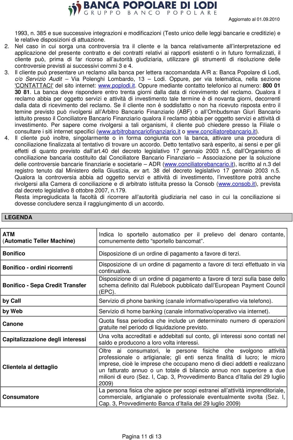 formalizzati, il cliente può, prima di far ricorso all autorità giudiziaria, utilizzare gli strumenti di risoluzione delle controversie previsti ai successivi commi 3 