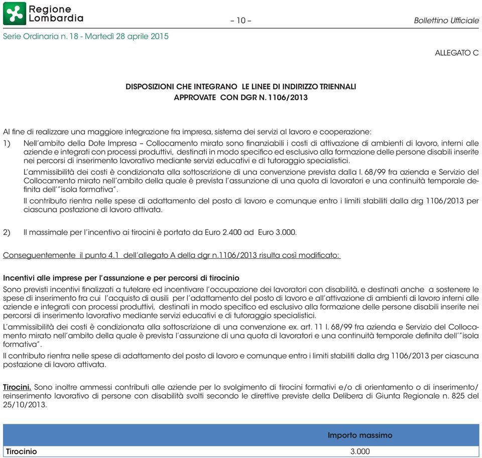 attivazione di ambienti di lavoro, interni alle aziende e integrati con processi produttivi, destinati in modo specifico ed esclusivo alla formazione delle persone disabili inserite nei percorsi di