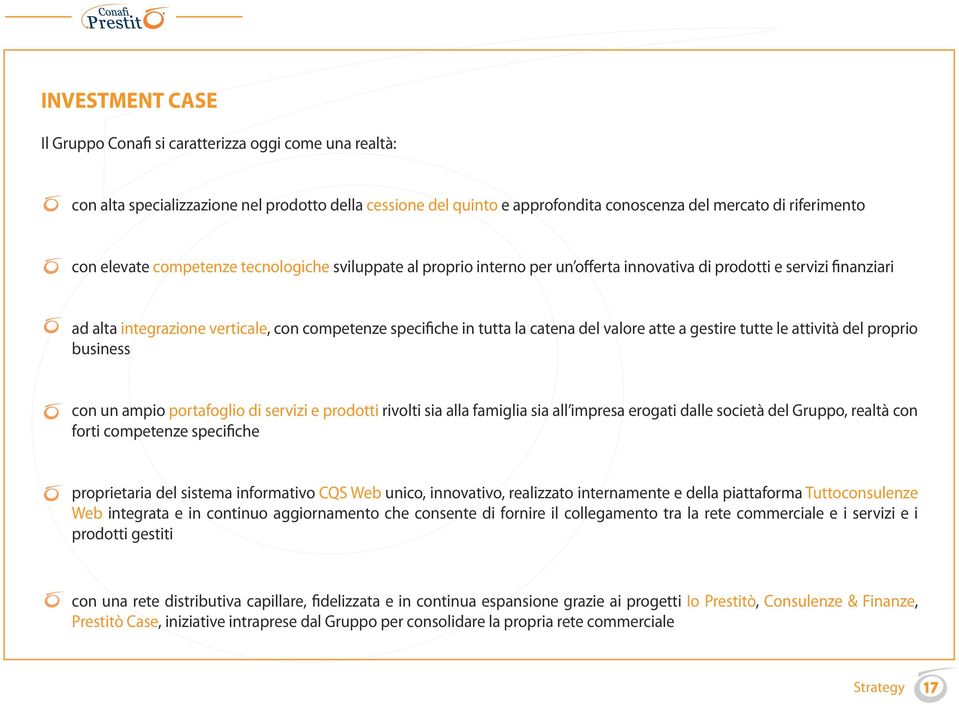 del valore atte a gestire tutte le attività del proprio business con un ampio portafoglio di servizi e prodotti rivolti sia alla famiglia sia all impresa erogati dalle società del Gruppo, realtà con