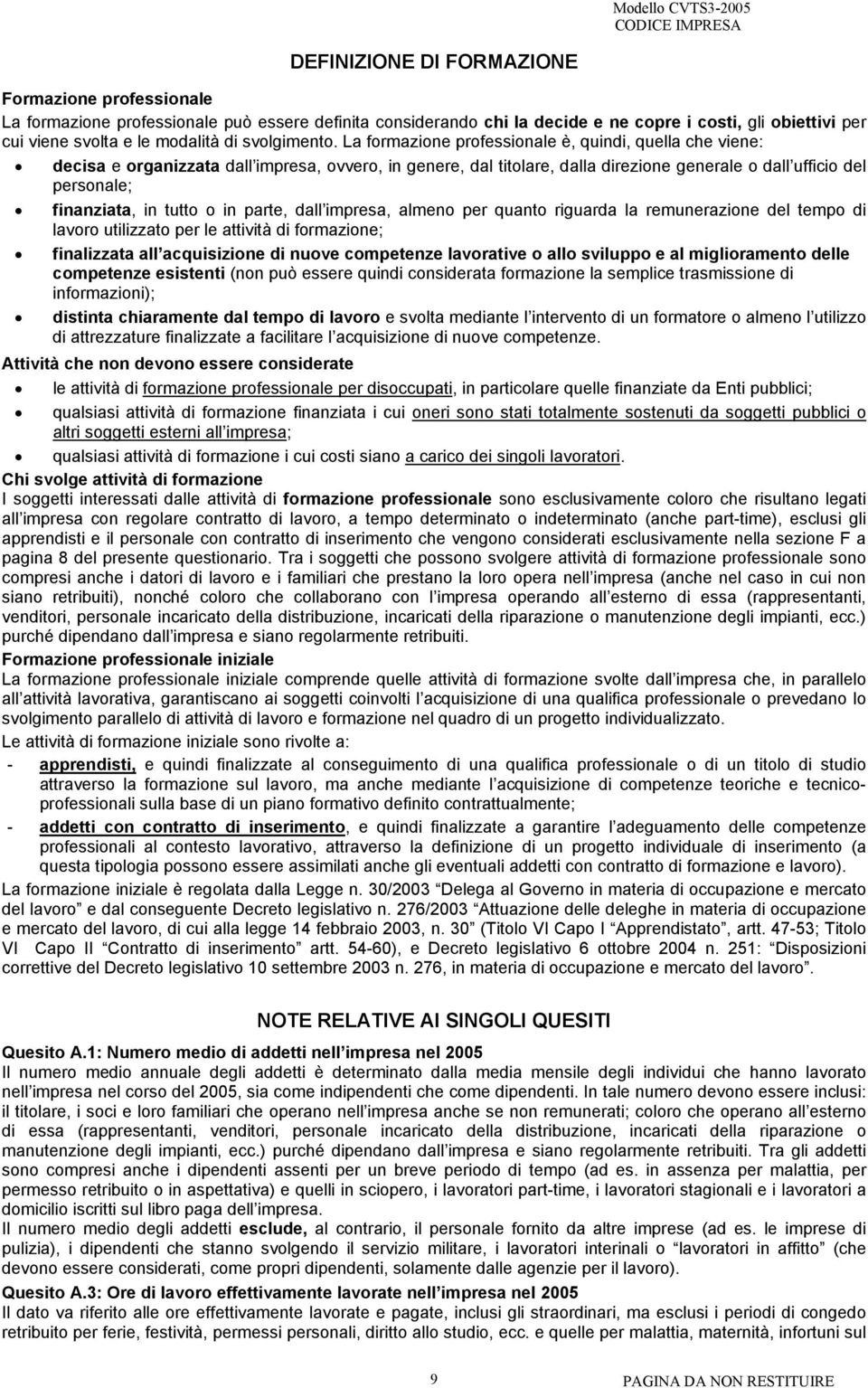 La formazione professionale è, quindi, quella che viene: decisa e organizzata dall impresa, ovvero, in genere, dal titolare, dalla direzione generale o dall ufficio del personale; finanziata, in