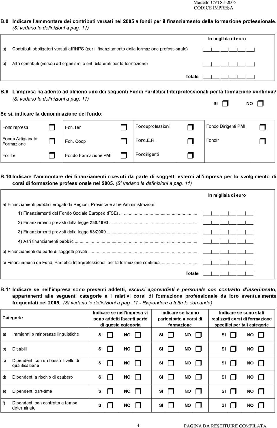 Totale B.9 L impresa ha aderito ad almeno uno dei seguenti Fondi Paritetici Interprofessionali per la formazione continua? (Si vedano le definizioni a pag.