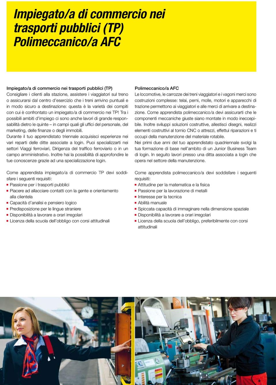 Tra i possibili ambiti d impiego ci sono anche lavori di grande responsabilità dietro le quinte in campi quali gli uffici del personale, del marketing, delle finanze o degli immobili.