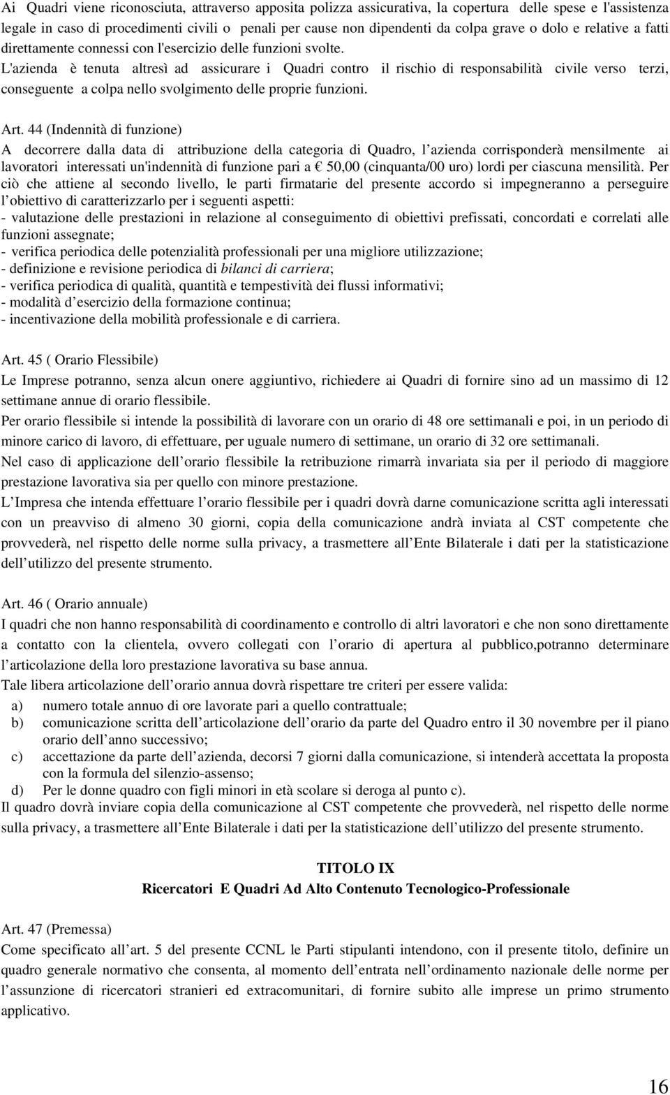 L'azienda è tenuta altresì ad assicurare i Quadri contro il rischio di responsabilità civile verso terzi, conseguente a colpa nello svolgimento delle proprie funzioni. Art.