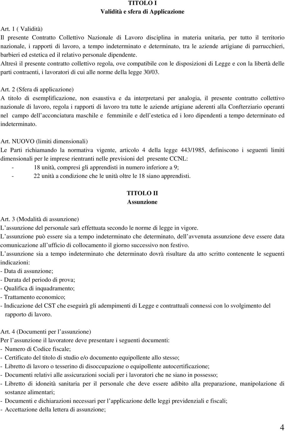 aziende artigiane di parrucchieri, barbieri ed estetica ed il relativo personale dipendente.