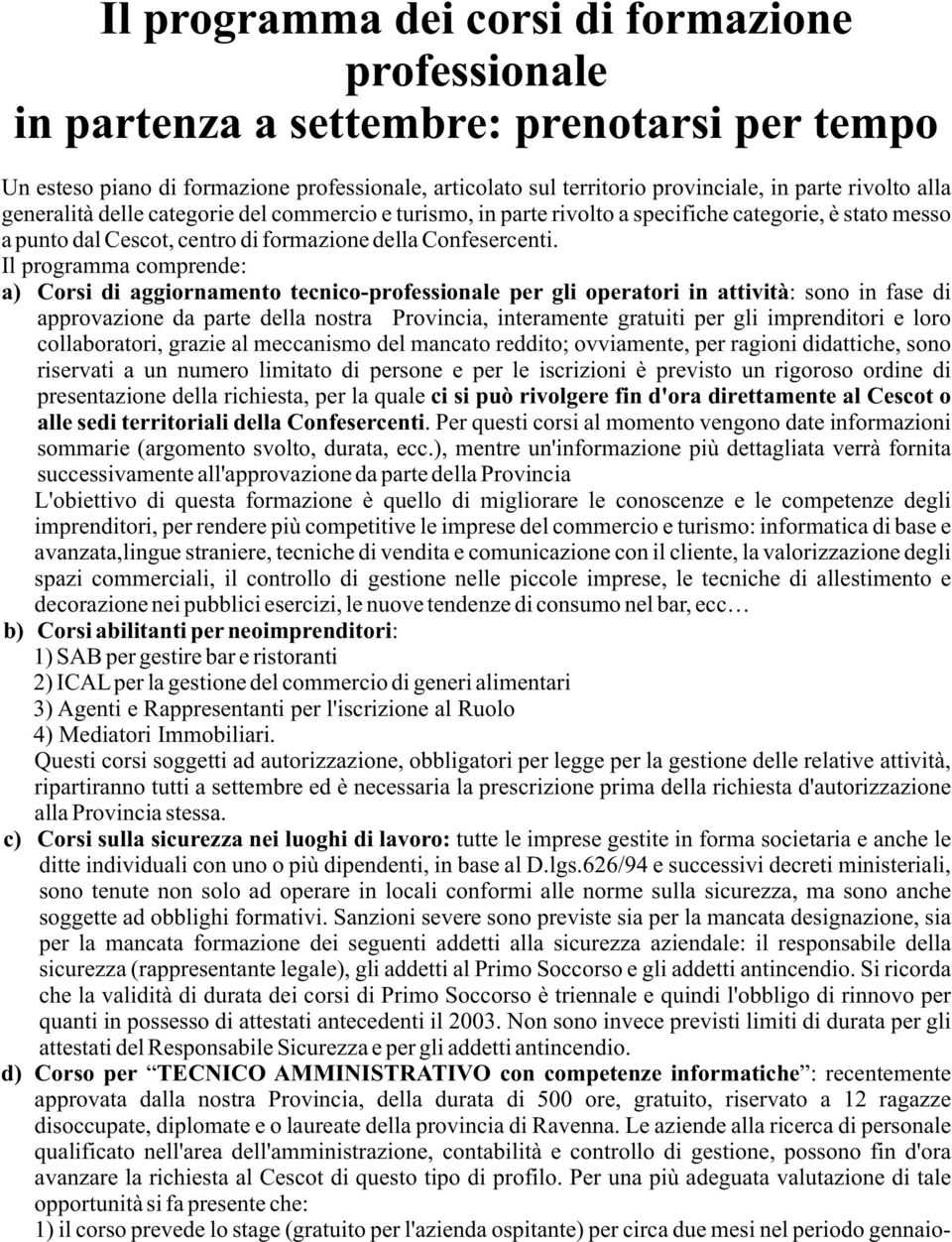 Il programma comprende: a) Corsi di aggiornamento tecnico-professionale per gli operatori in attività: sono in fase di approvazione da parte della nostra Provincia, interamente gratuiti per gli