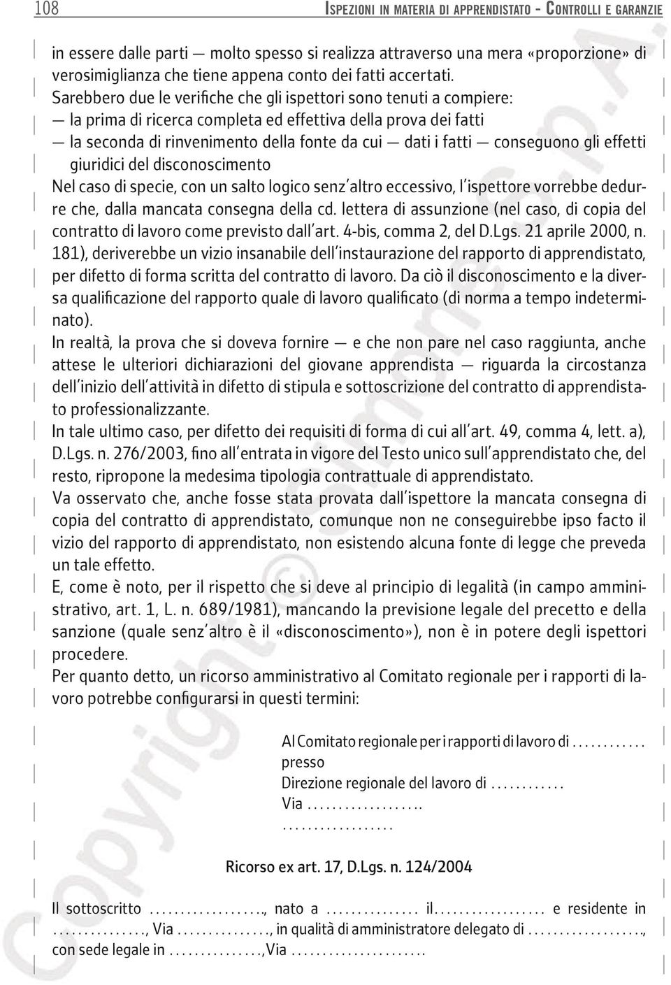 Sarebbero due le verifiche che gli ispettori sono tenuti a compiere: la prima di ricerca completa ed effettiva della prova dei fatti la seconda di rinvenimento della fonte da cui dati i fatti