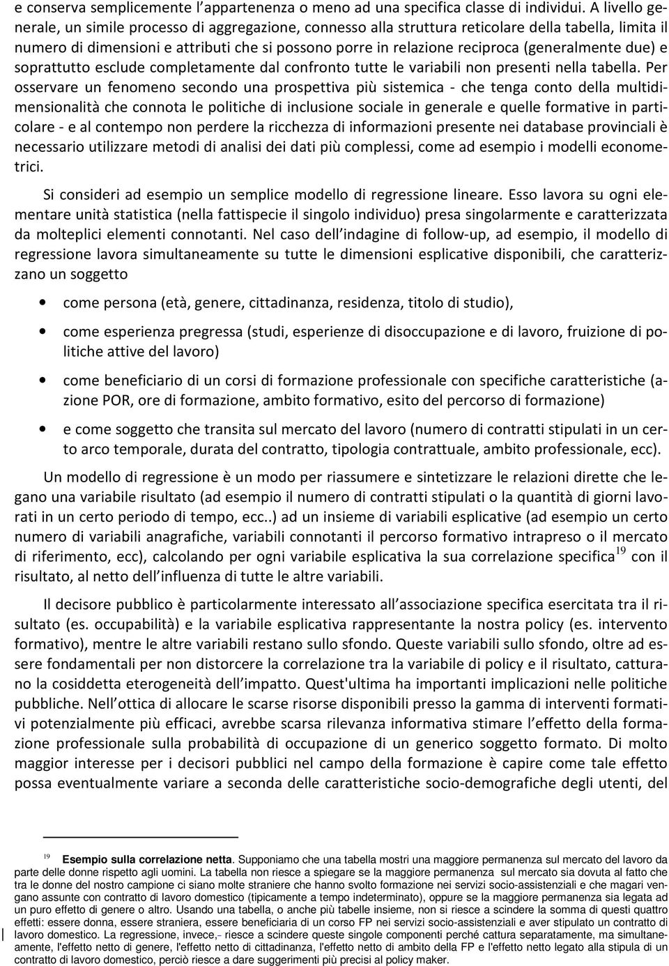 (generalmente due) e soprattutto esclude completamente dal confronto tutte le variabili non presenti nella tabella.