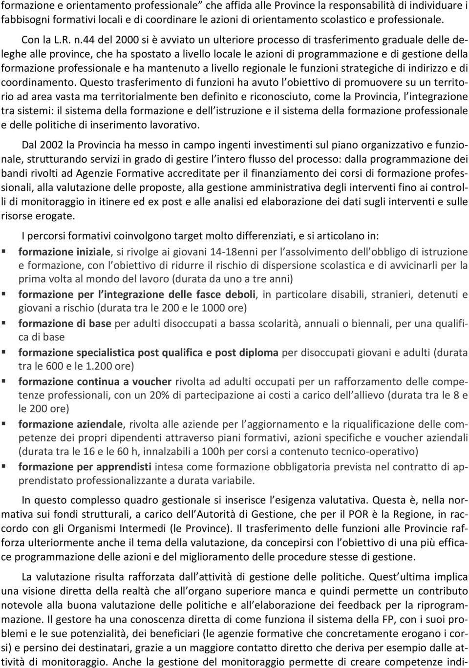 44 del 2000 si è avviato un ulteriore processo di trasferimento graduale delle deleghe alle province, che ha spostato a livello locale le azioni di programmazione e di gestione della formazione