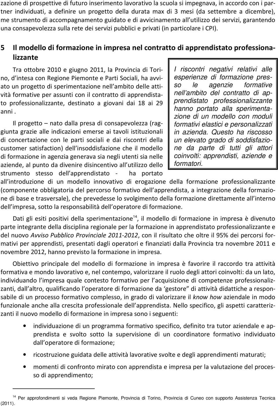 5 Il modello di formazione in impresa nel contratto di apprendistato professionalizzante Tra ottobre 2010 e giugno 2011, la Provincia di Torino, d intesa con Regione Piemonte e Parti Sociali, ha