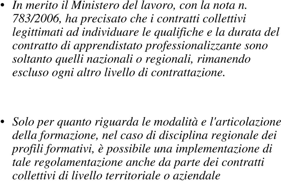 professionalizzante sono soltanto quelli nazionali o regionali, rimanendo escluso ogni altro livello di contrattazione.