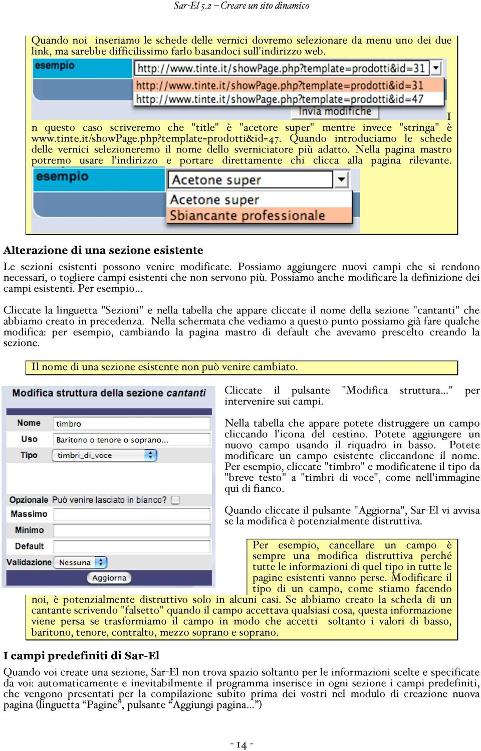 Quando introduciamo le schede delle vernici selezioneremo il nome dello sverniciatore più adatto. Nella pagina mastro potremo usare l'indirizzo e portare direttamente chi clicca alla pagina rilevante.