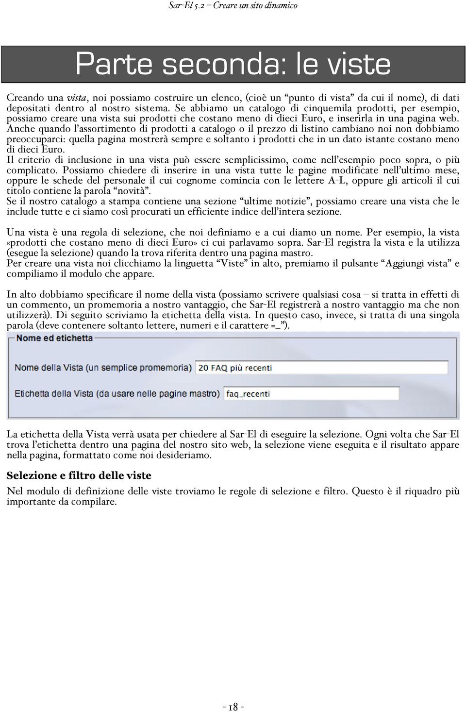 Anche quando l assortimento di prodotti a catalogo o il prezzo di listino cambiano noi non dobbiamo preoccuparci: quella pagina mostrerà sempre e soltanto i prodotti che in un dato istante costano