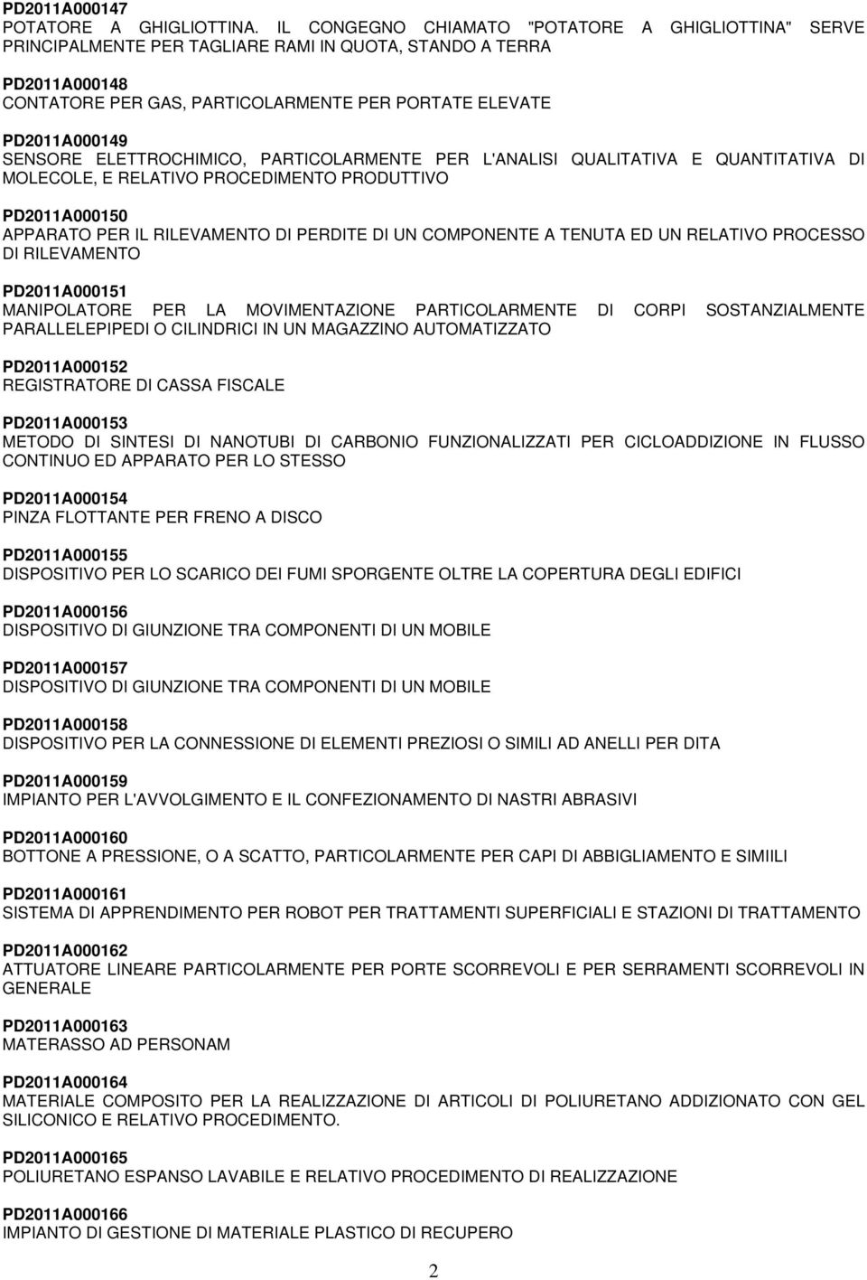 SENSORE ELETTROCHIMICO, PARTICOLARMENTE PER L'ANALISI QUALITATIVA E QUANTITATIVA DI MOLECOLE, E RELATIVO PROCEDIMENTO PRODUTTIVO PD2011A000150 APPARATO PER IL RILEVAMENTO DI PERDITE DI UN COMPONENTE