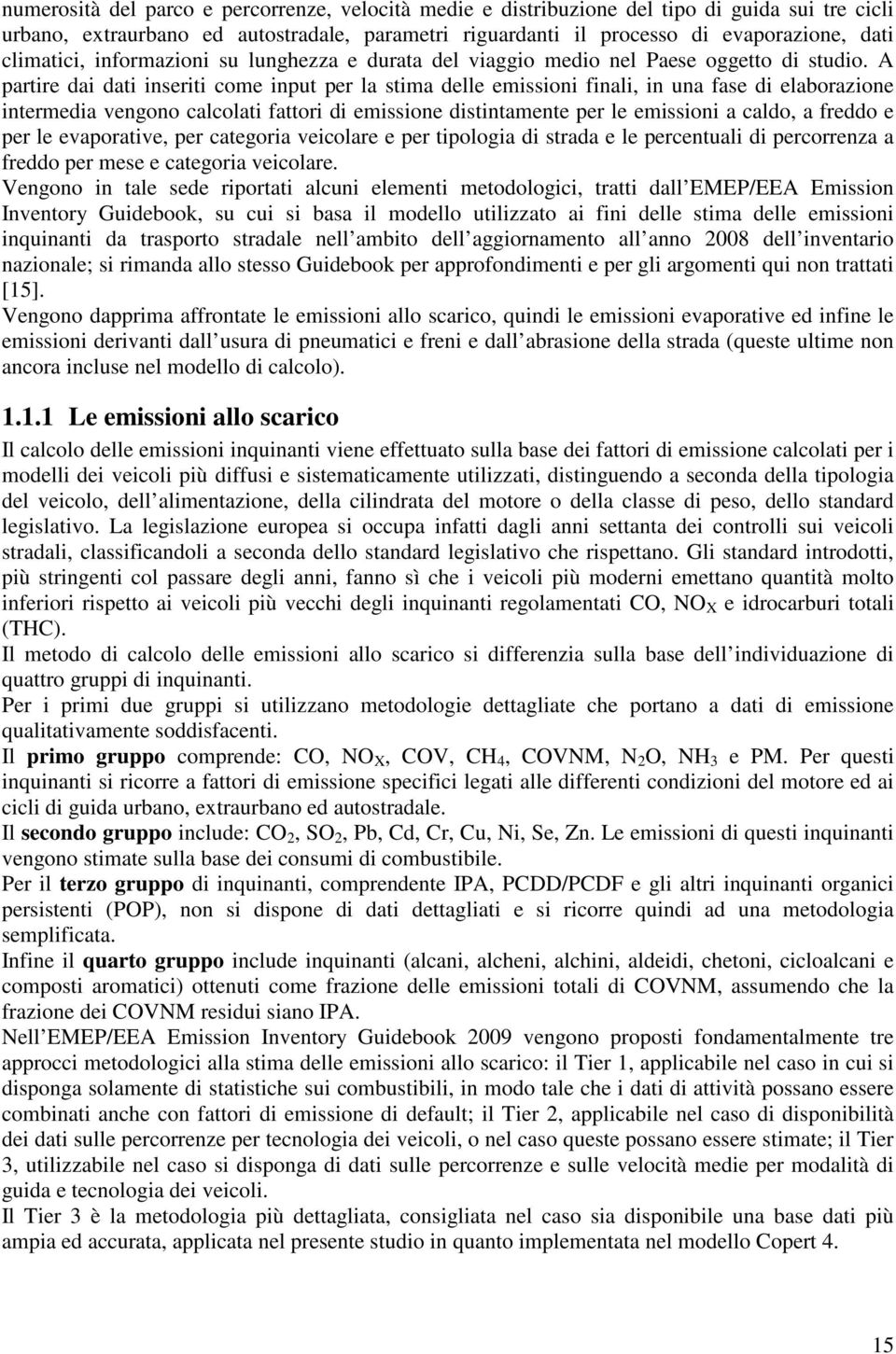 A partire dai dati inseriti come input per la stima delle emissioni finali, in una fase di elaborazione intermedia vengono calcolati fattori di emissione distintamente per le emissioni a caldo, a