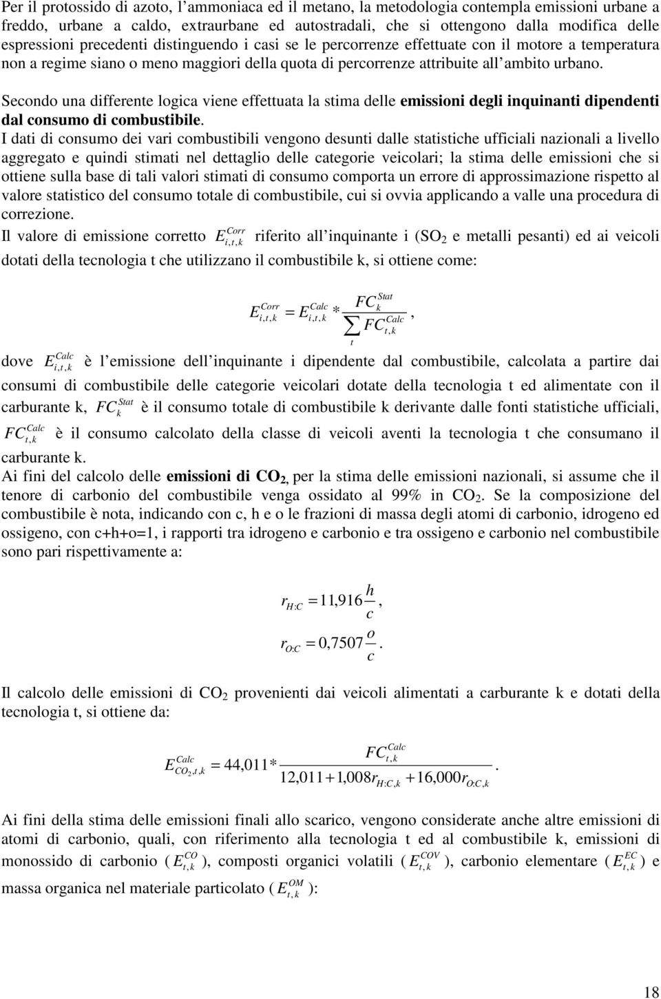 Secondo una differente logica viene effettuata la stima delle emissioni degli inquinanti dipendenti dal consumo di combustibile.