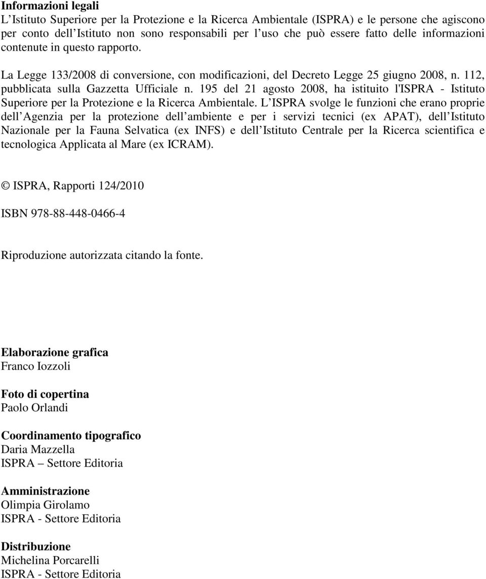 195 del 21 agosto 2008, ha istituito l'ispra - Istituto Superiore per la Protezione e la Ricerca Ambientale.