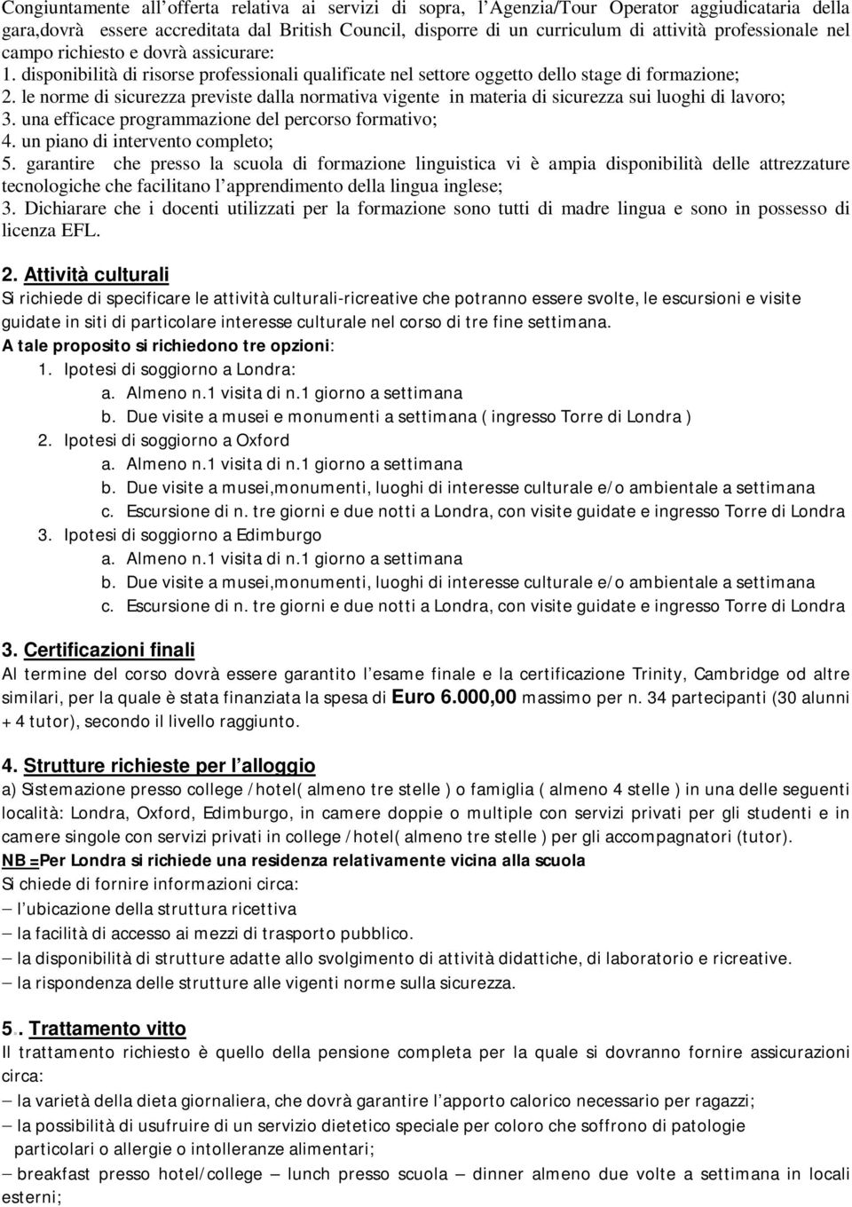 le norme di sicurezza previste dalla normativa vigente in materia di sicurezza sui luoghi di lavoro; 3. una efficace programmazione del percorso formativo; 4. un piano di intervento completo; 5.