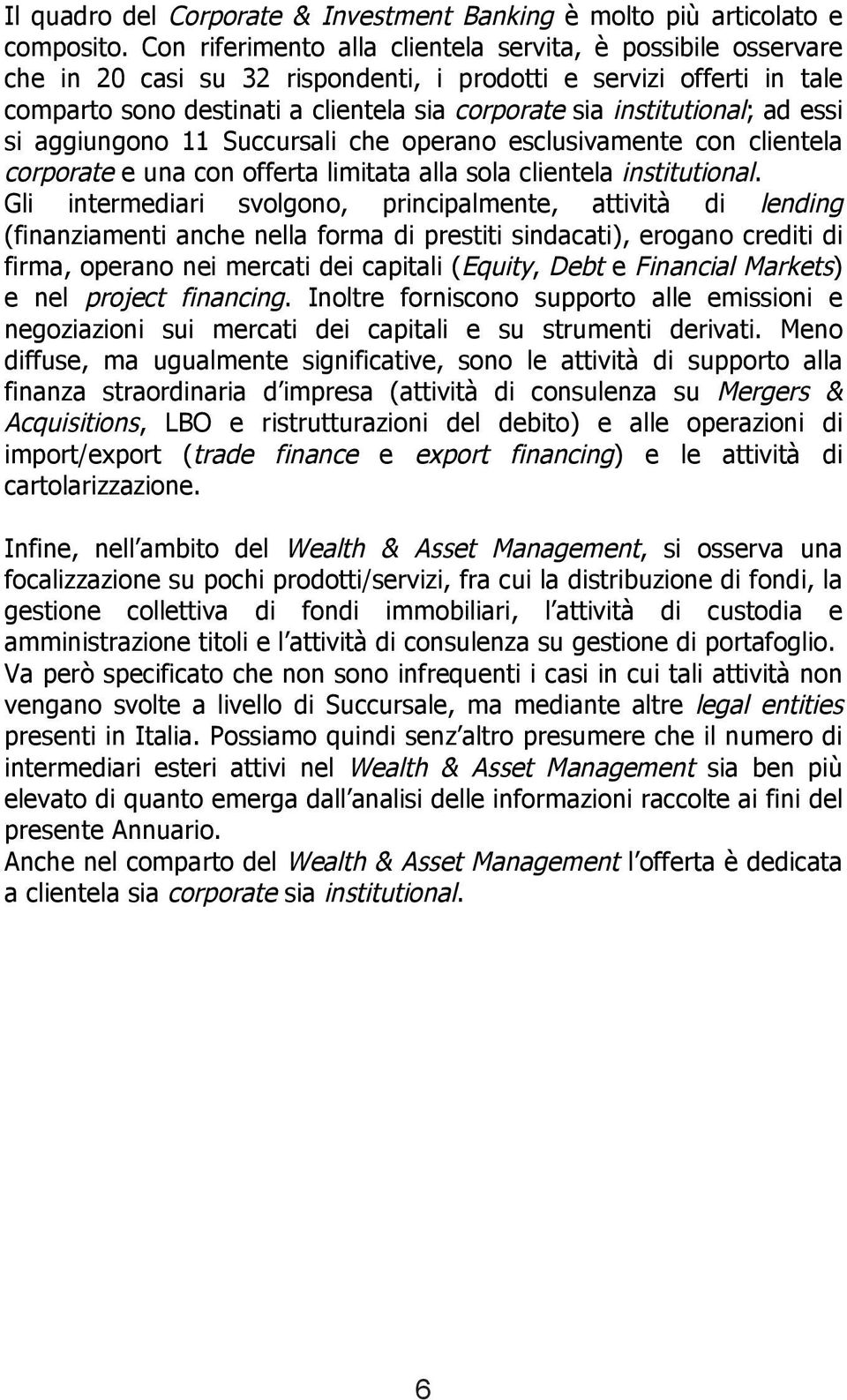 institutional; ad essi si aggiungono 11 Succursali che operano esclusivamente con clientela corporate e una con offerta limitata alla sola clientela institutional.