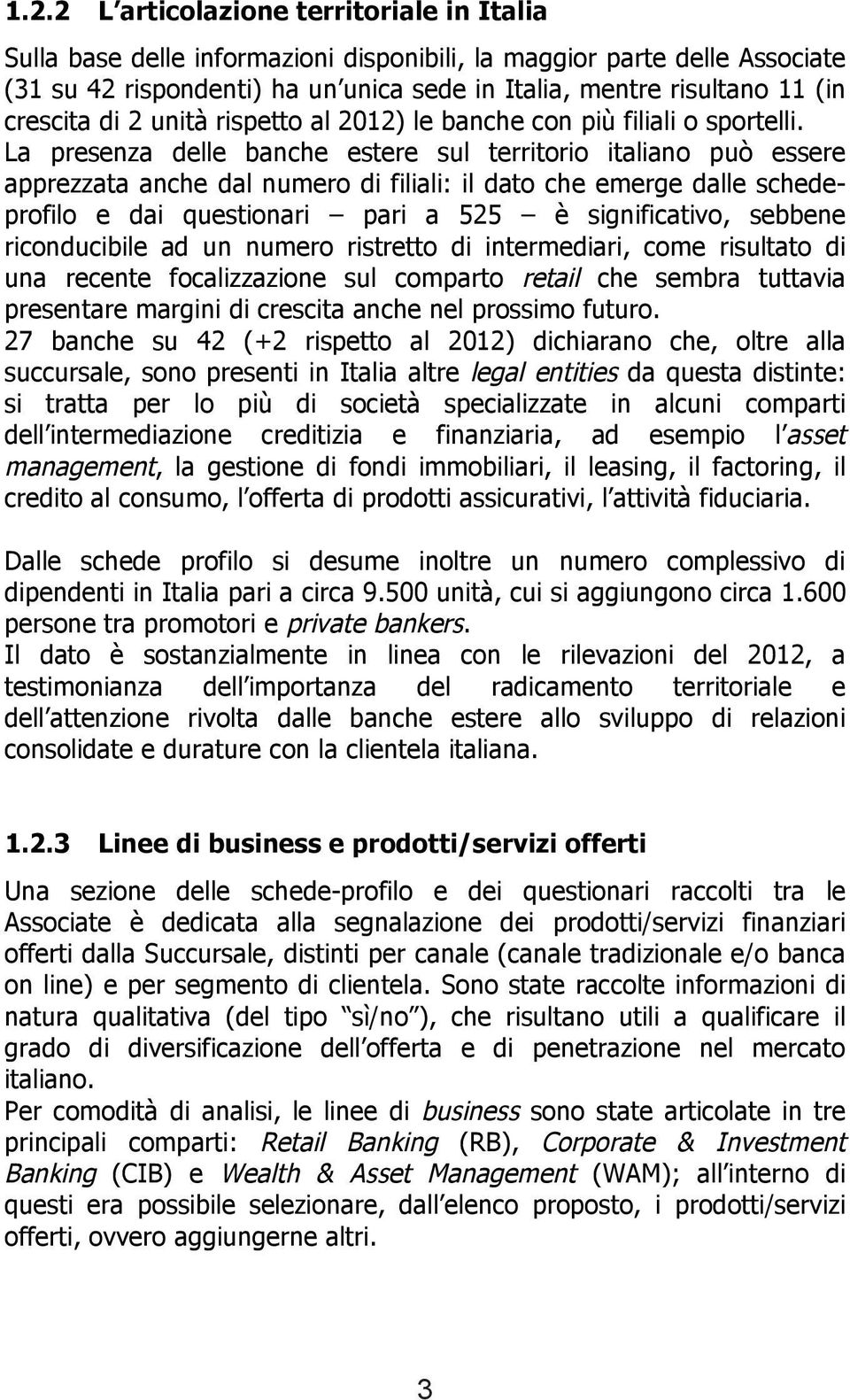 La presenza delle banche estere sul territorio italiano può essere apprezzata anche dal numero di filiali: il dato che emerge dalle schedeprofilo e dai questionari pari a 525 è significativo, sebbene