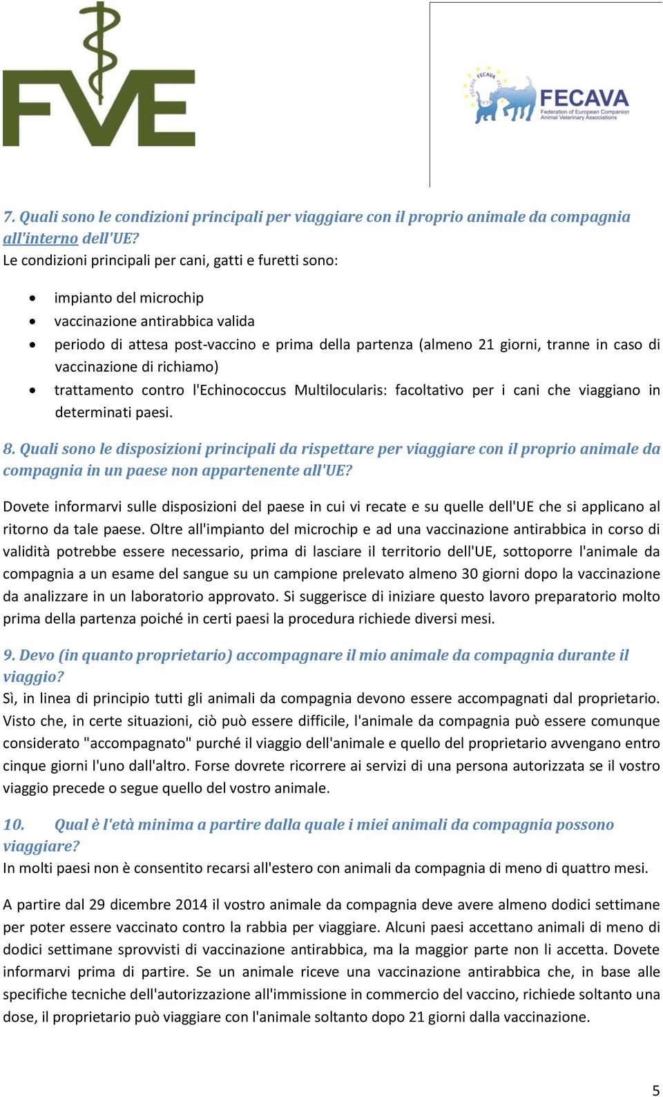 di vaccinazione di richiamo) trattamento contro l'echinococcus Multilocularis: facoltativo per i cani che viaggiano in determinati paesi. 8.