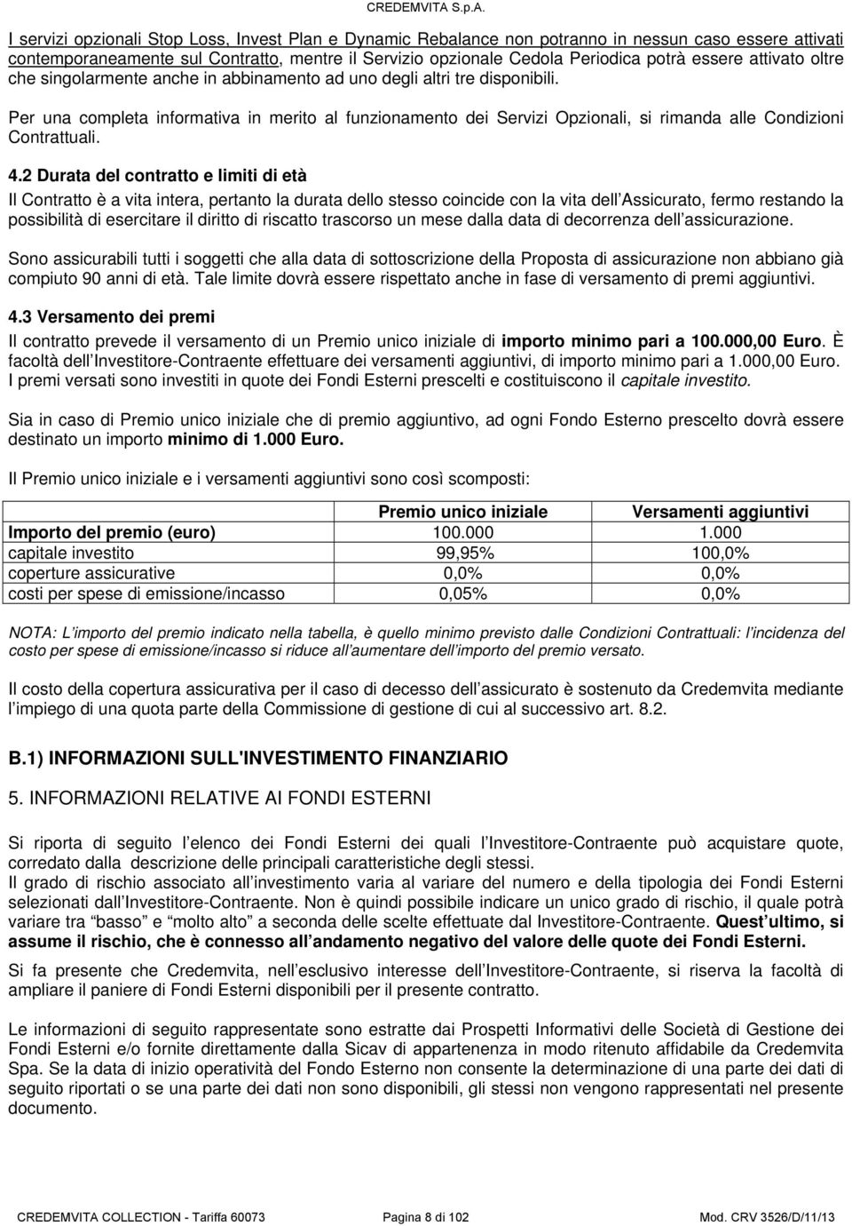 Per una completa informativa in merito al funzionamento dei Servizi Opzionali, si rimanda alle Condizioni Contrattuali. 4.