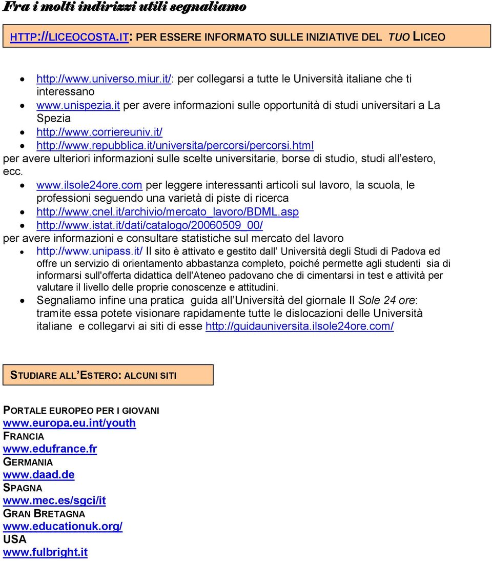 it/ http://www.repubblica.it/universita/percorsi/percorsi.html per avere ulteriori informazioni sulle scelte universitarie, borse di studio, studi all estero, ecc. www.ilsole24ore.