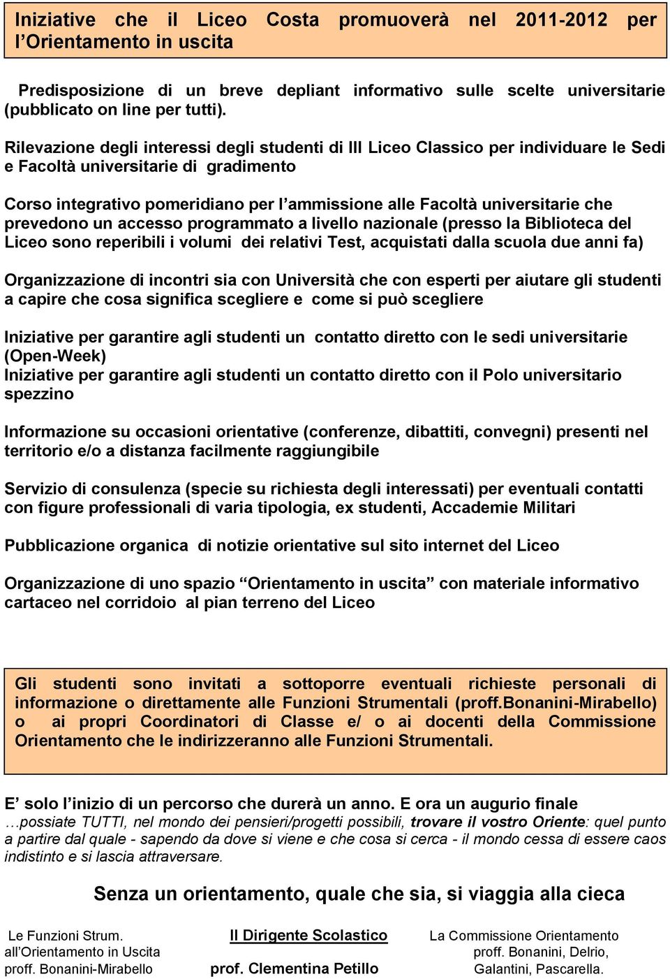 universitarie che prevedono un accesso programmato a livello nazionale (presso la Biblioteca del Liceo sono reperibili i volumi dei relativi Test, acquistati dalla scuola due anni fa) Organizzazione